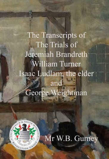 THE TRANSCRIPTS OF THE TRIALS OF JEREMIAH BRANDRETH, WILLIAM TURNER, ISAAC LUDHAM THE ELDER, AND GEORGE WEIGHTMAN